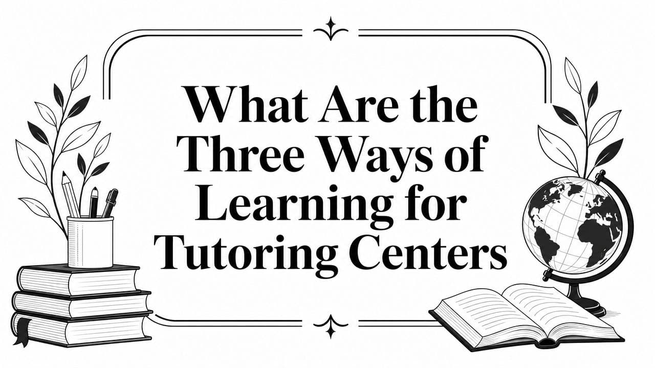 What Are the Three Ways of Learning for Tutoring Centers